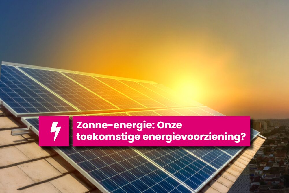 Alles Over Zonne-energie - Zelf Energie Produceren